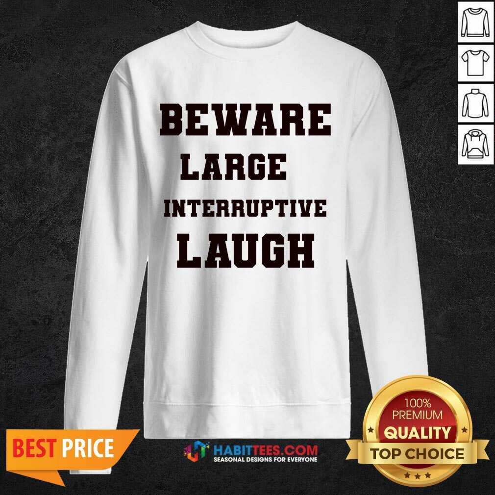 Beware Large Interruptive Laugh Shirt