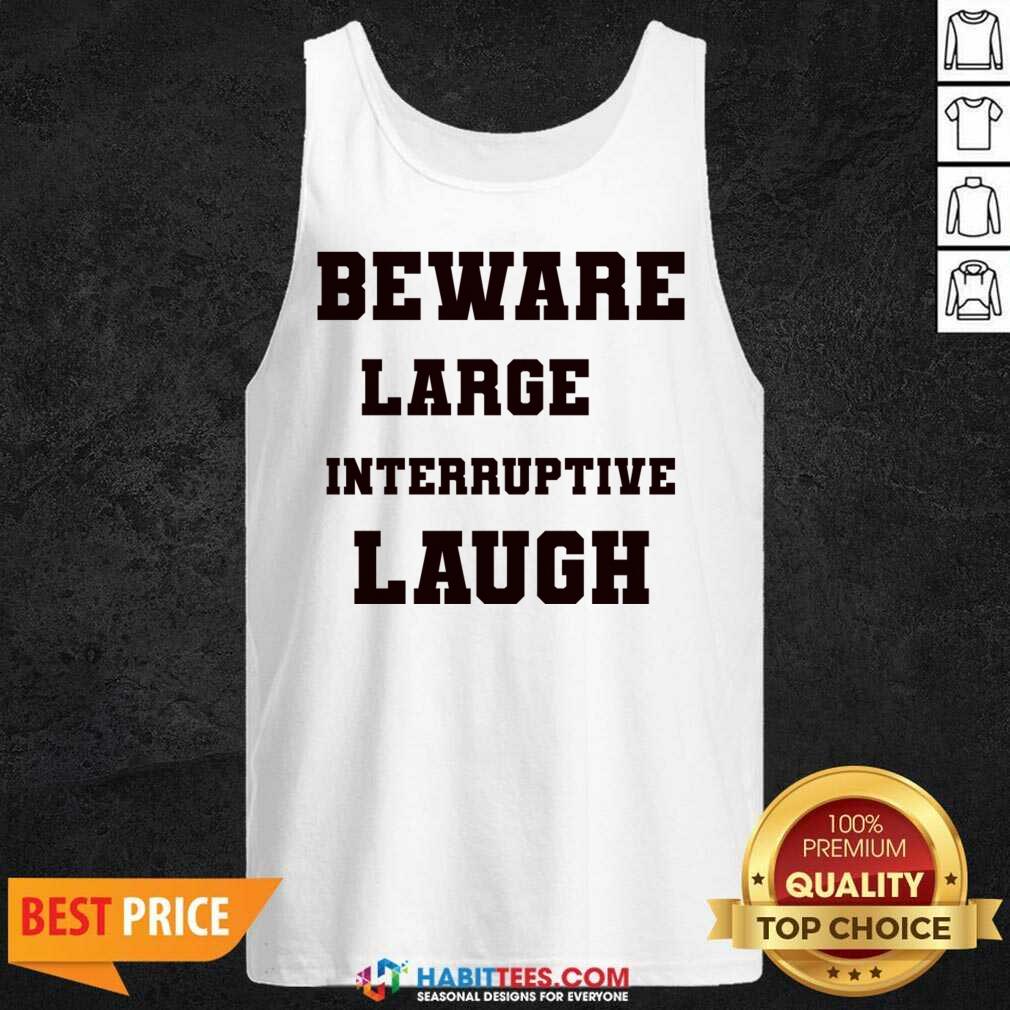 Beware Large Interruptive Laugh Shirt