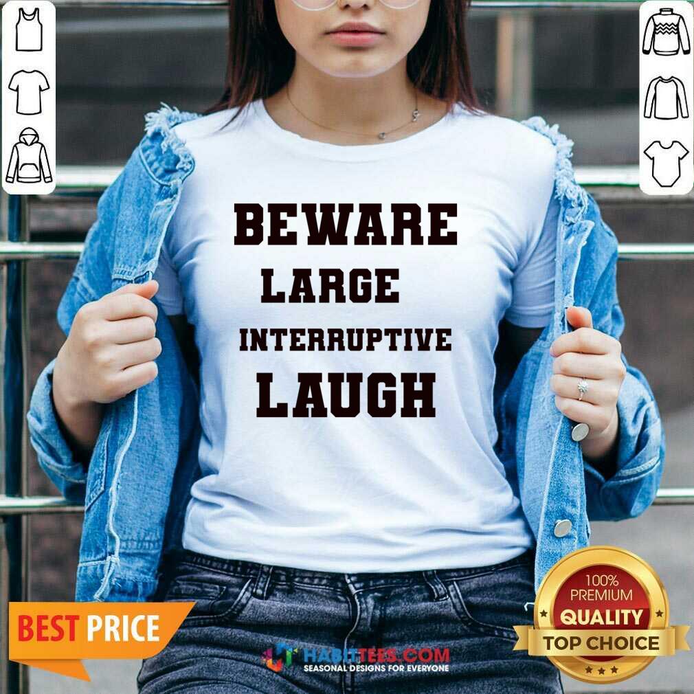 Beware Large Interruptive Laugh Shirt