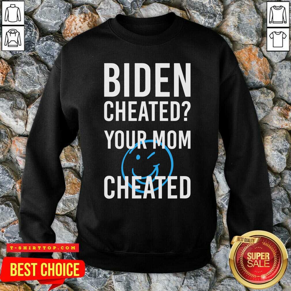 Biden Cheate Your Mom Cheated 2020 Election Shirt