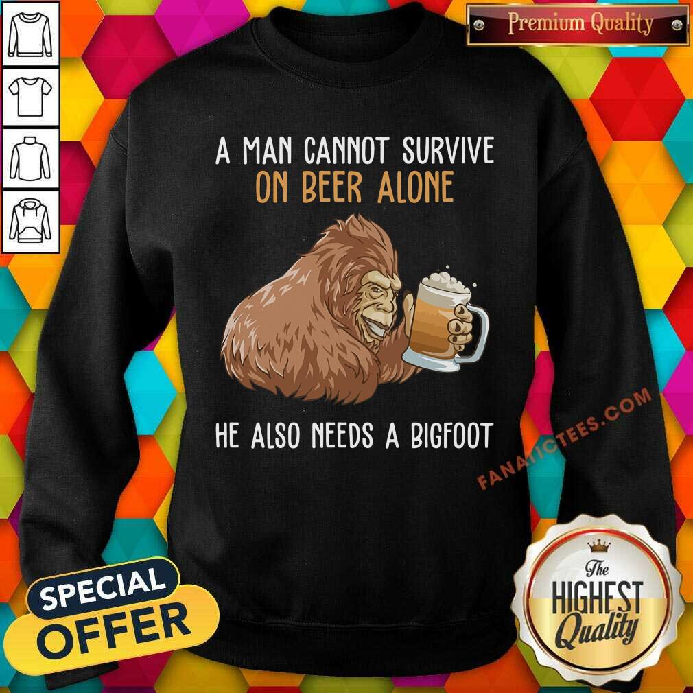 Bigfoot Cannot Survive On Beer Alone Need Bigfoot Shirt