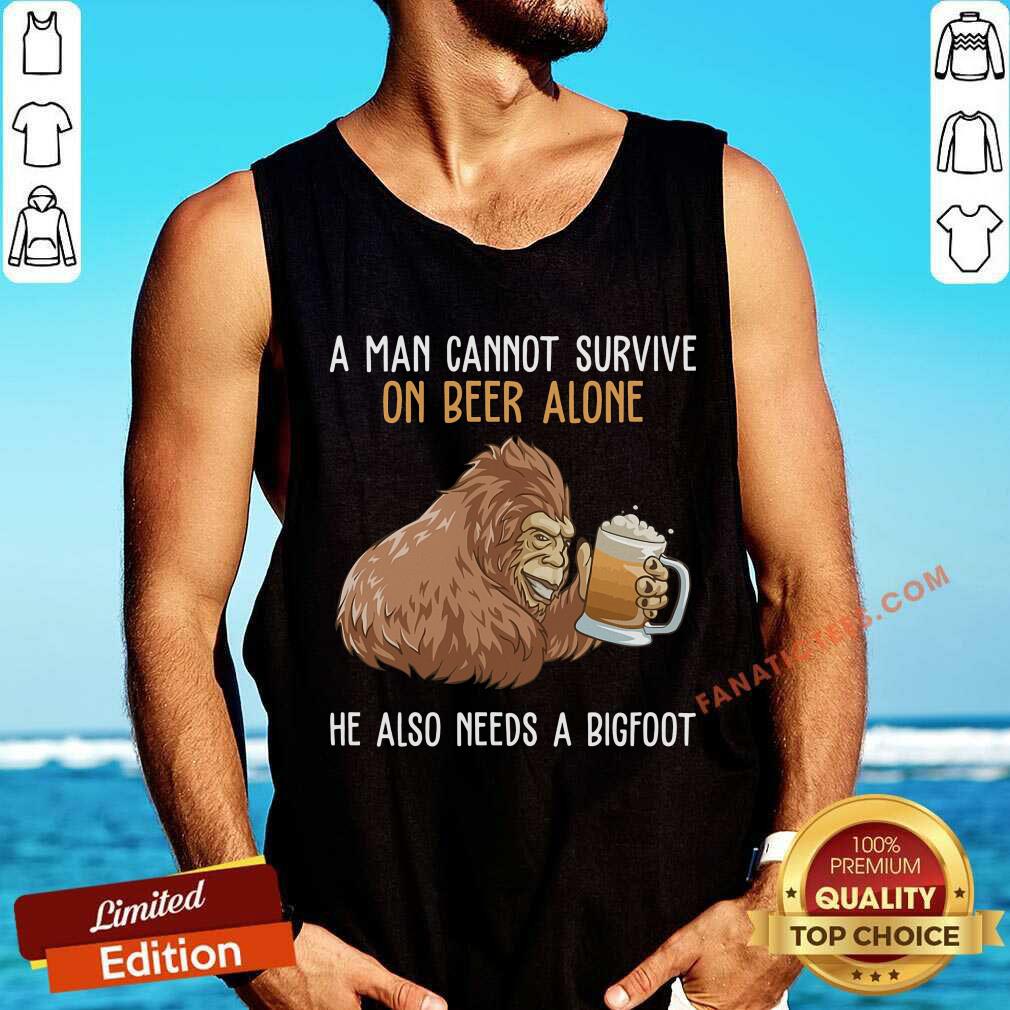 Bigfoot Cannot Survive On Beer Alone Need Bigfoot Shirt