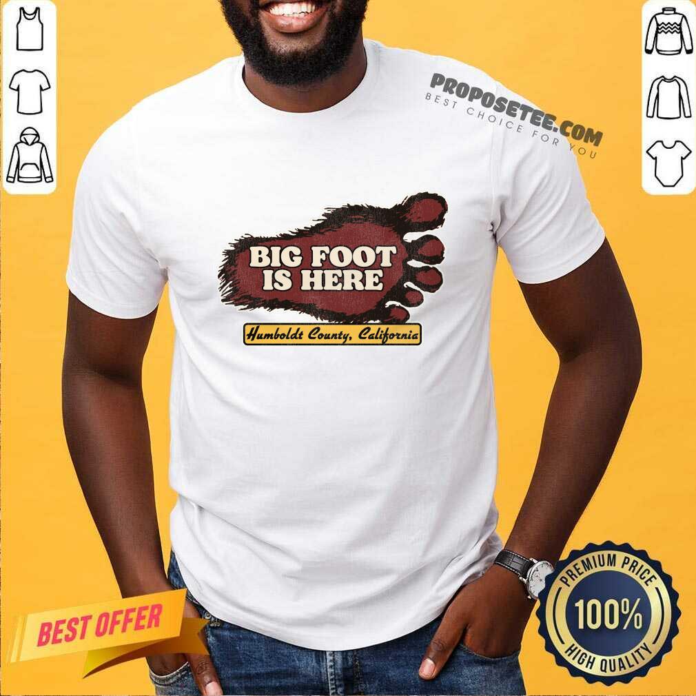 Bigfoot Is Here Humboldt County California Shirt