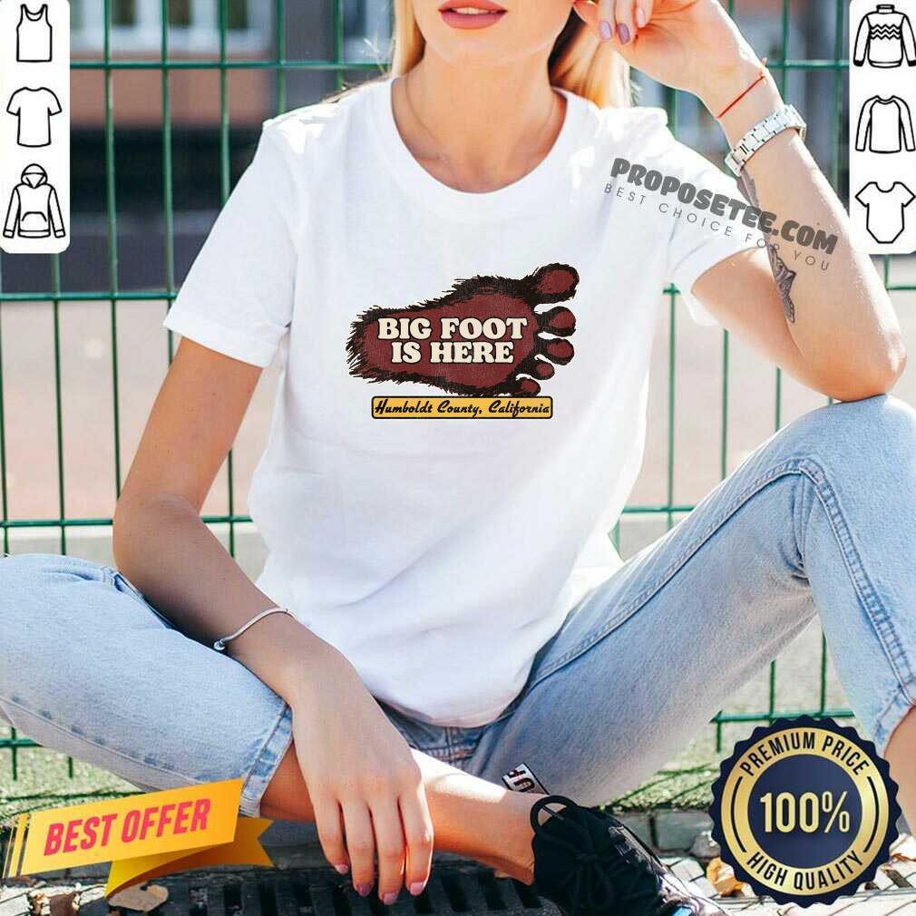 Bigfoot Is Here Humboldt County California Shirt