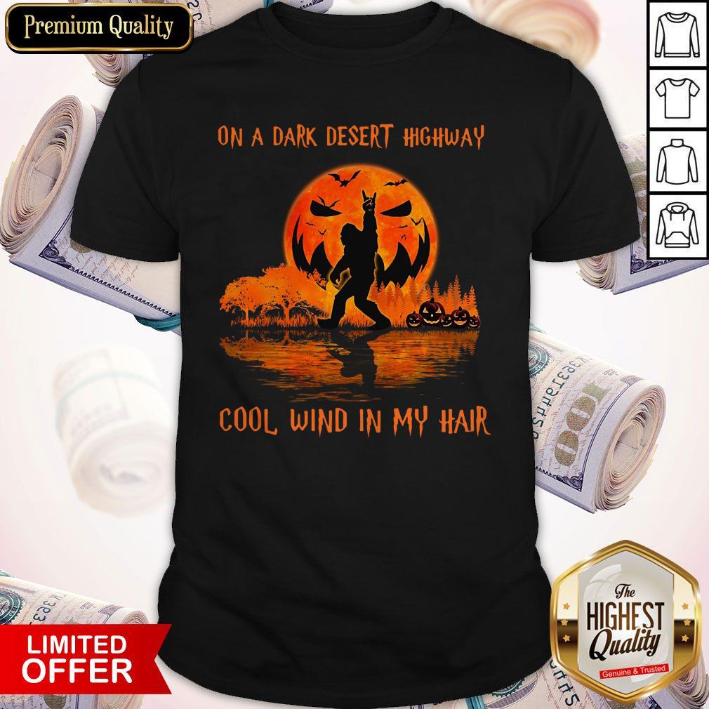 Bigfoot On A Dark Desert Highway Cool Wind In My Hair Shirt