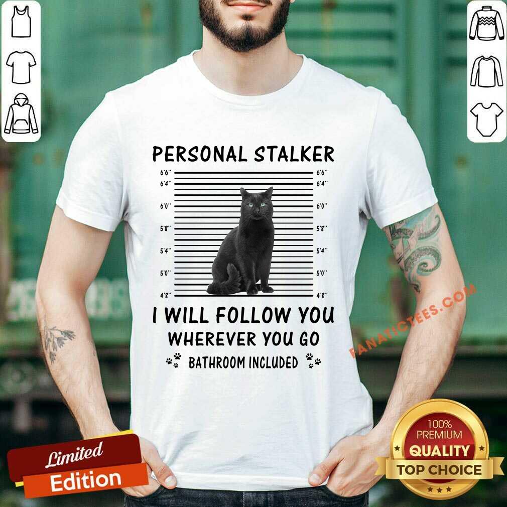 Black Cat Personal Stalker I Will Follow You Bathroom Included Shirt
