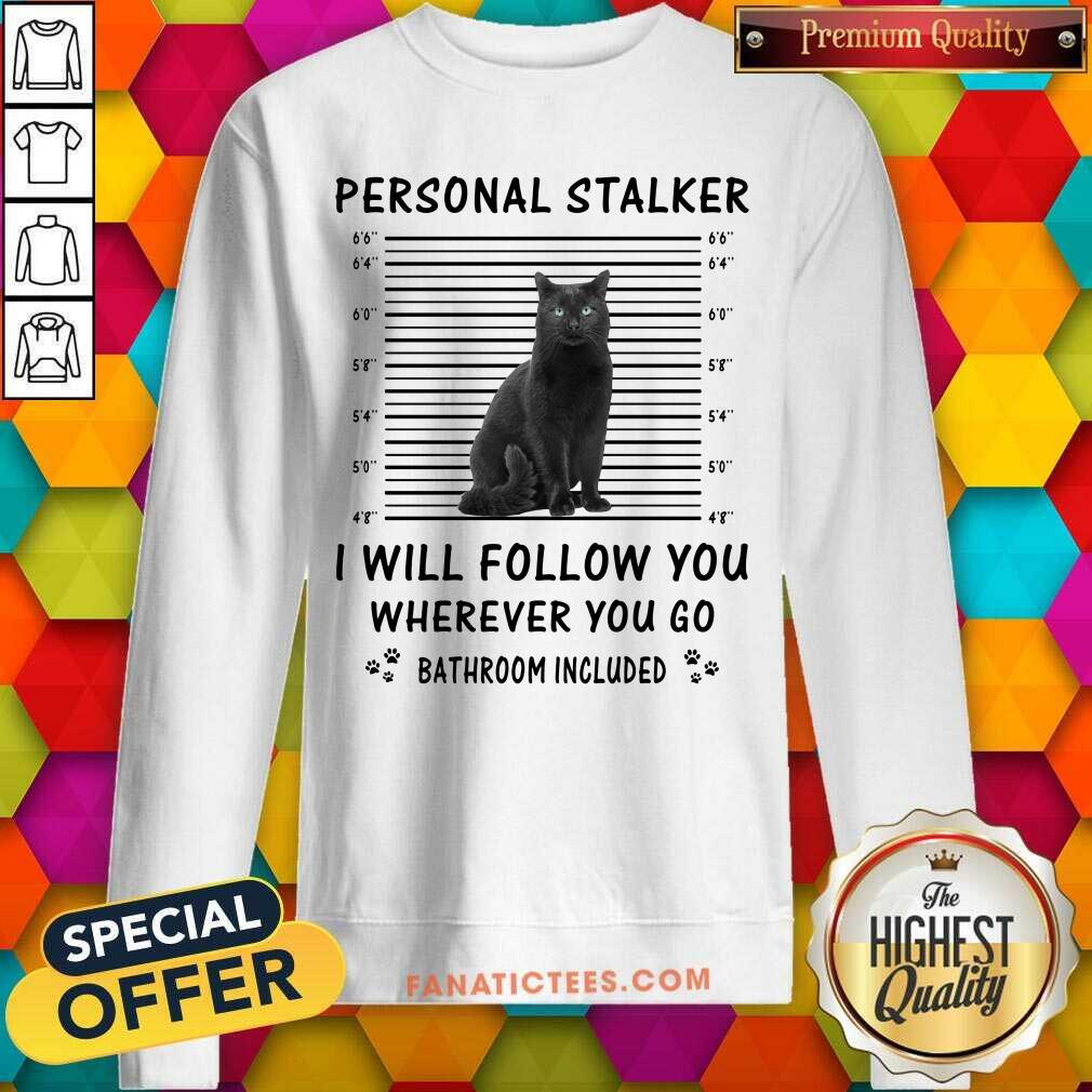 Black Cat Personal Stalker I Will Follow You Bathroom Included Shirt