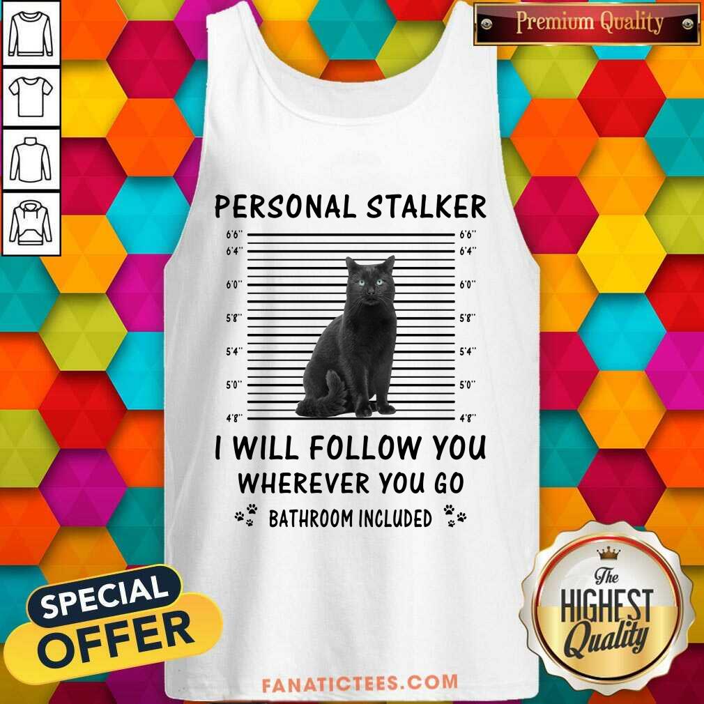 Black Cat Personal Stalker I Will Follow You Bathroom Included Shirt