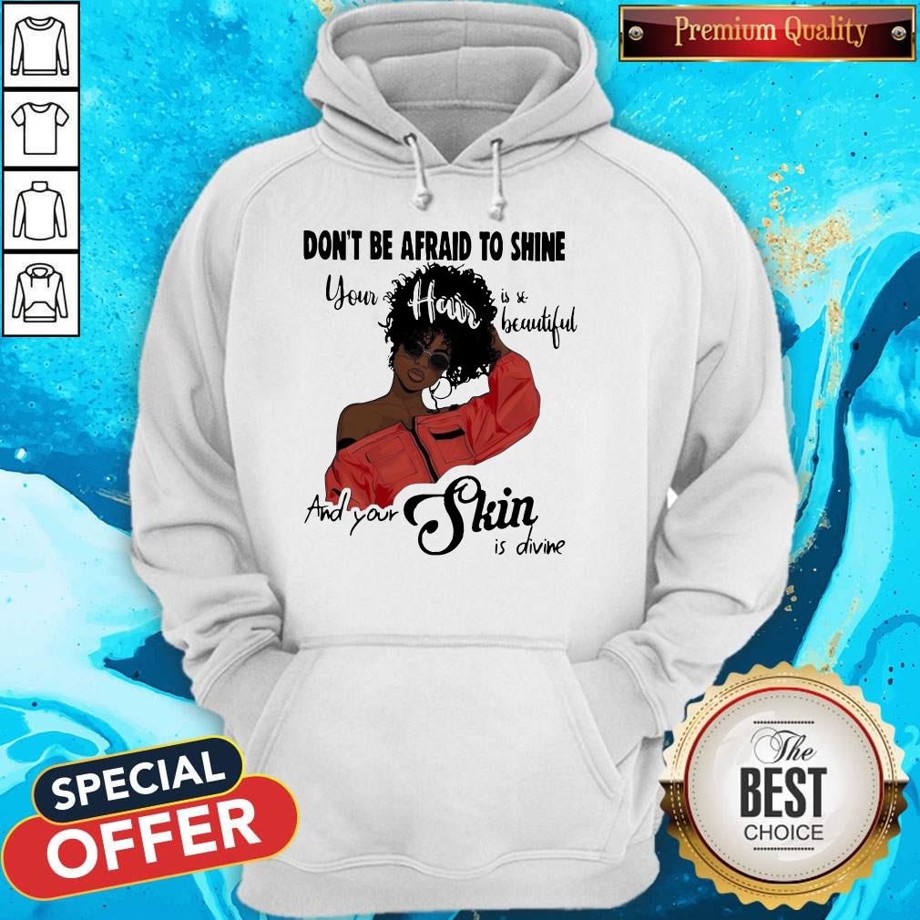 black-girl-dont-be-afraid-to-shine-your-hair-is-so-beautiful-and-your-skin-is-divine-hoodie.jpg