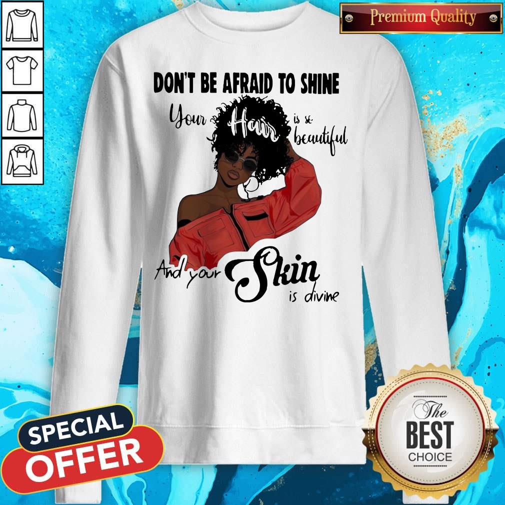 black-girl-dont-be-afraid-to-shine-your-hair-is-so-beautiful-and-your-skin-is-divine-sweatshirt.jpg