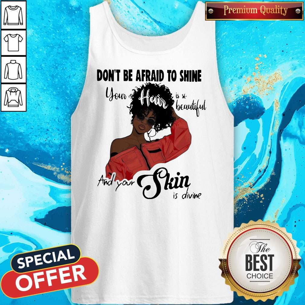 black-girl-dont-be-afraid-to-shine-your-hair-is-so-beautiful-and-your-skin-is-divine-tank-top.jpg