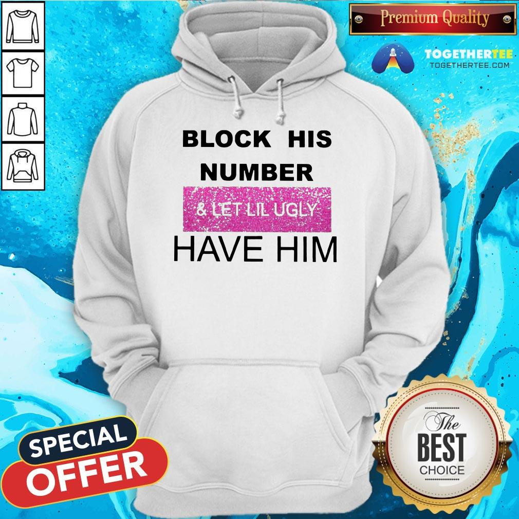 Block His Number And Let Lil Ugly Have Him Shirt