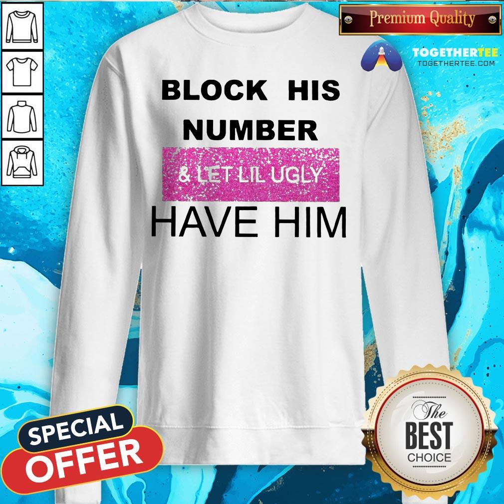 Block His Number And Let Lil Ugly Have Him Shirt
