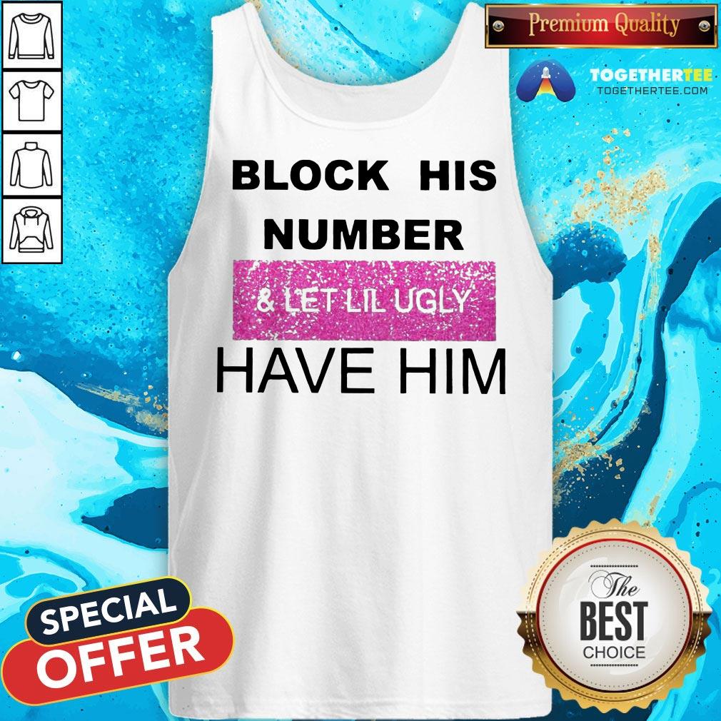 Block His Number And Let Lil Ugly Have Him Shirt