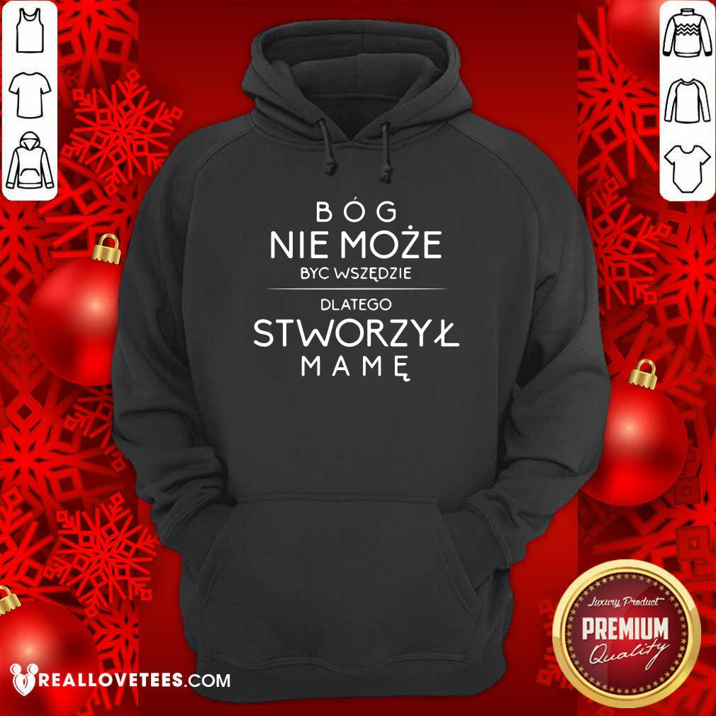 Bog Nie Moze Byc Wszedzie Dlatego Stworzyl Mame Shirt