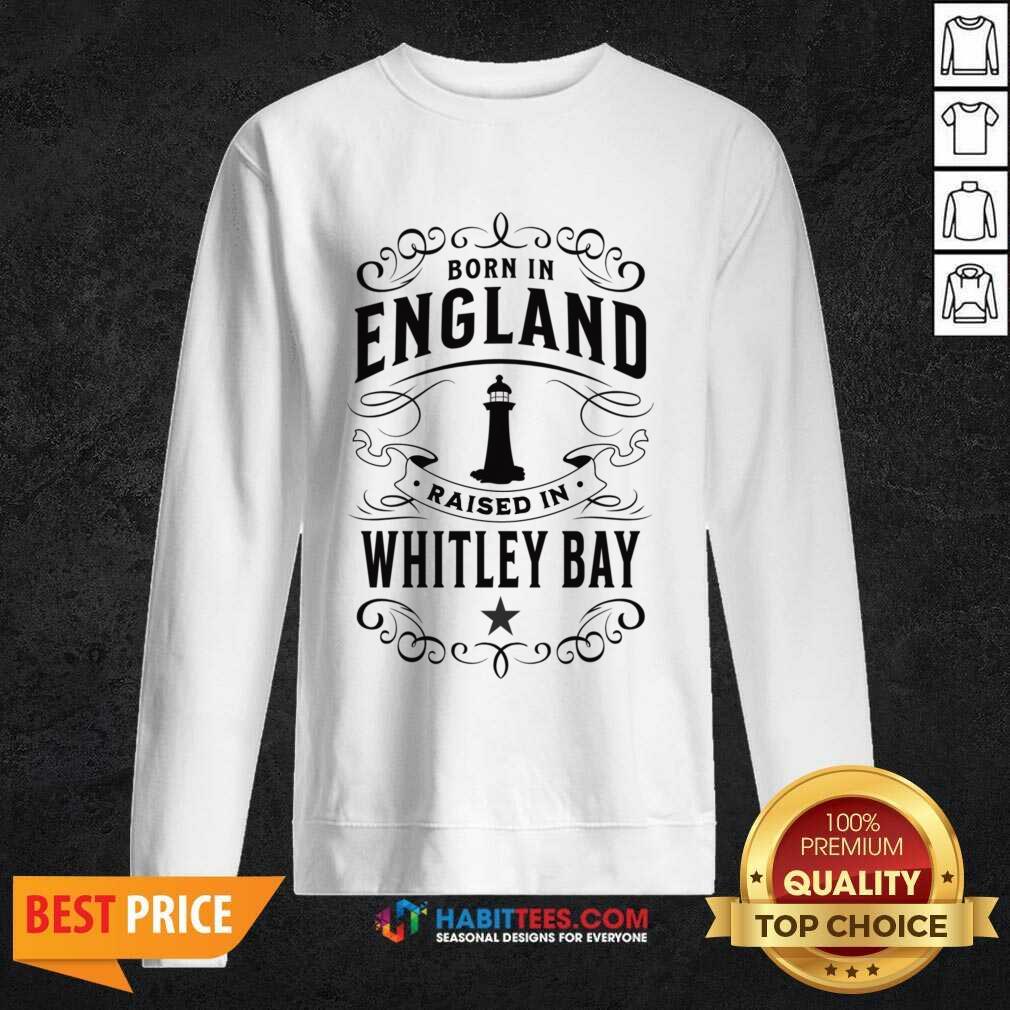 Born In England Raised In Whitley Bay Shirt