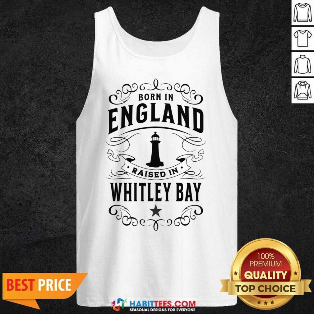 Born In England Raised In Whitley Bay Shirt