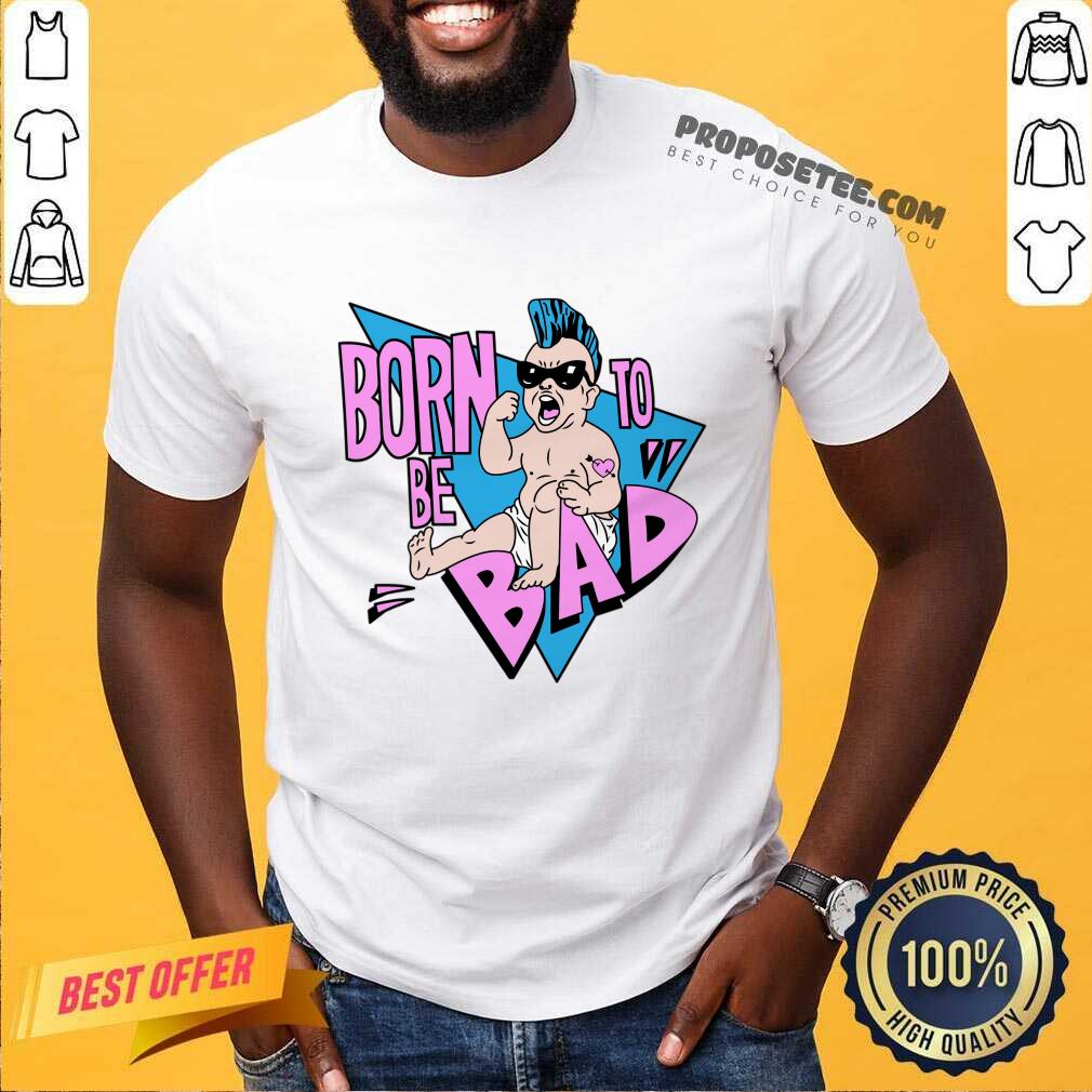 Born To Be Bad Shirt
