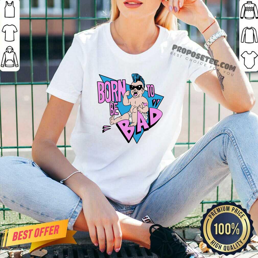 Born To Be Bad Shirt