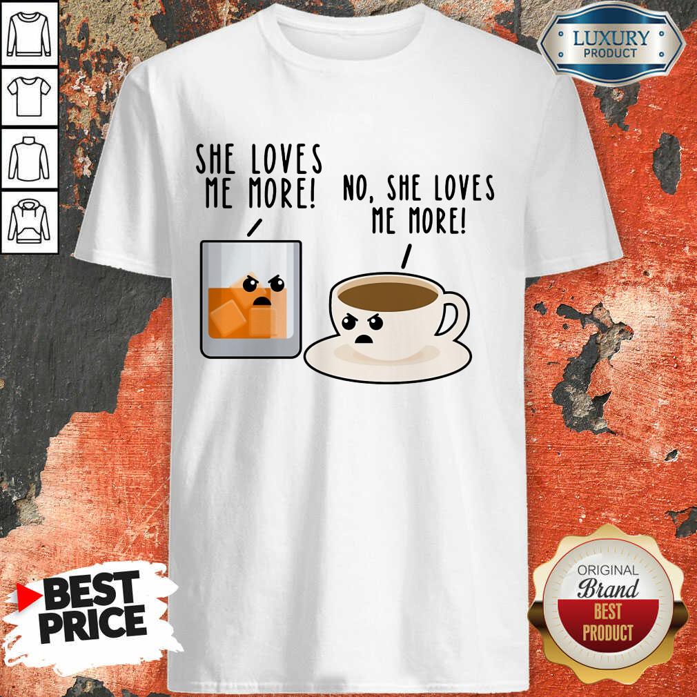 Bourbon And Coffee She Loves Me More No She Loves Me More Shirt