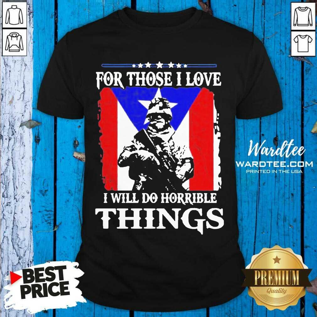 For Those I Love I Will Do Horrible Things 2 Shirt