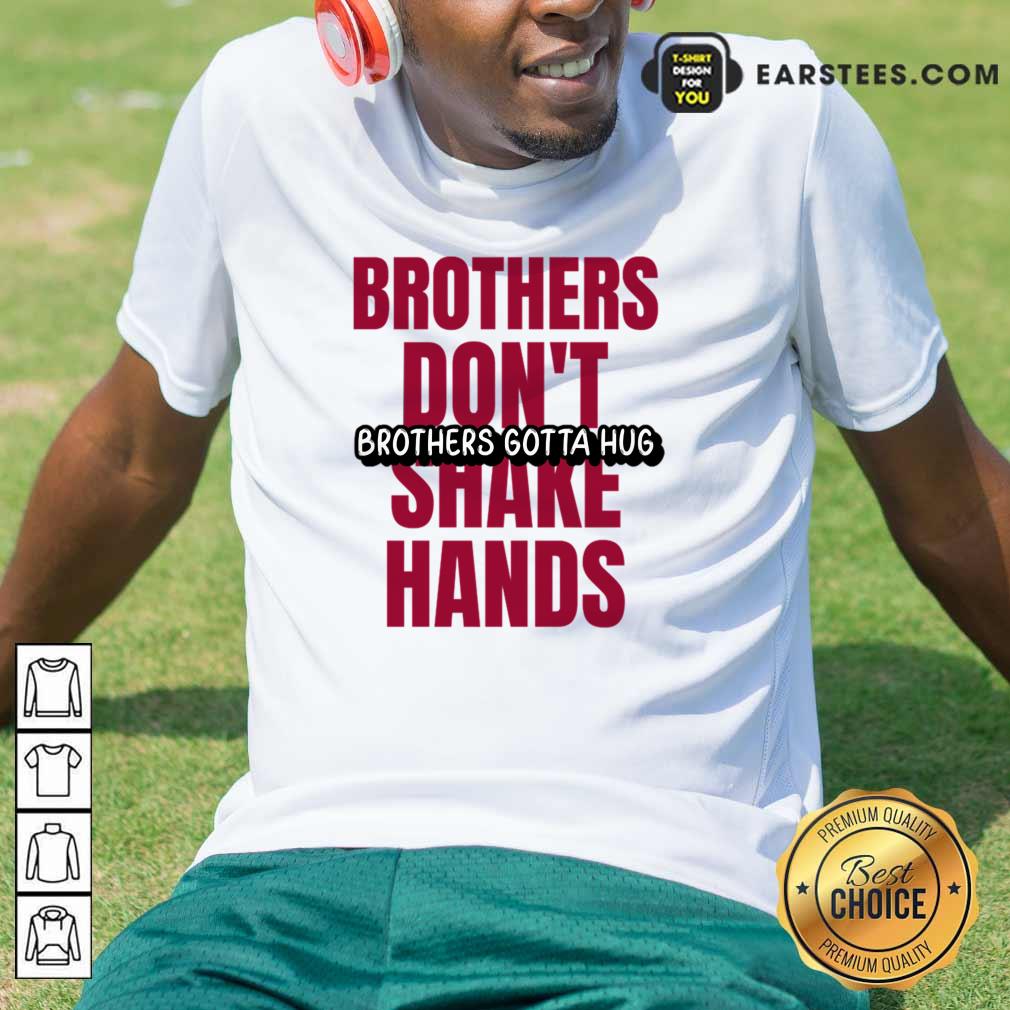 Brothers Don't Brothers Gotta Hug Shake Hands Shirt
