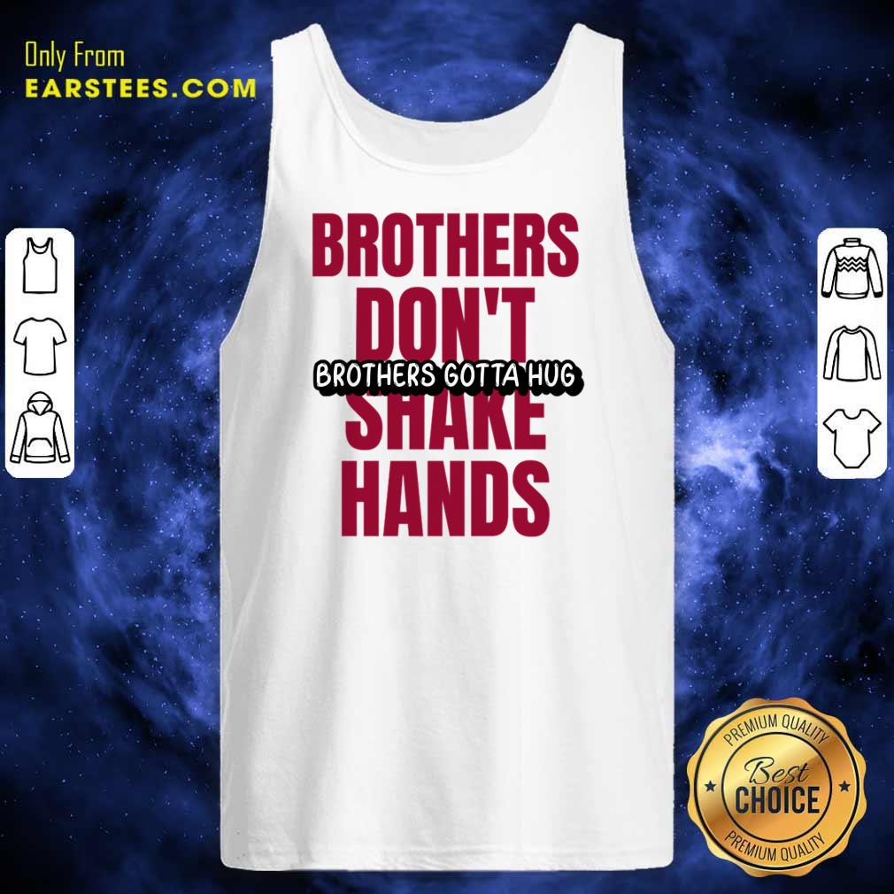 Brothers Don't Brothers Gotta Hug Shake Hands Shirt