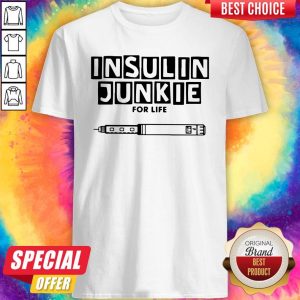 Perfect Insulin Junkie For Life Shirt