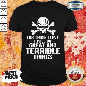 Skull For Those I Love I Will Do Great And Terrible Things Shirt