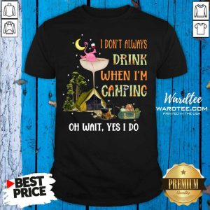 Funny Flamingo I Don’t Always Drink When I’m Camping Oh Wait Yes I Do Shirt
