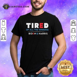 Good Tired Of All The Winning Biden Kamala Harris Inauguration Shirt