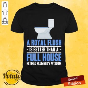 Is A Royal Flush Better Than Full House Toilet Shirt
