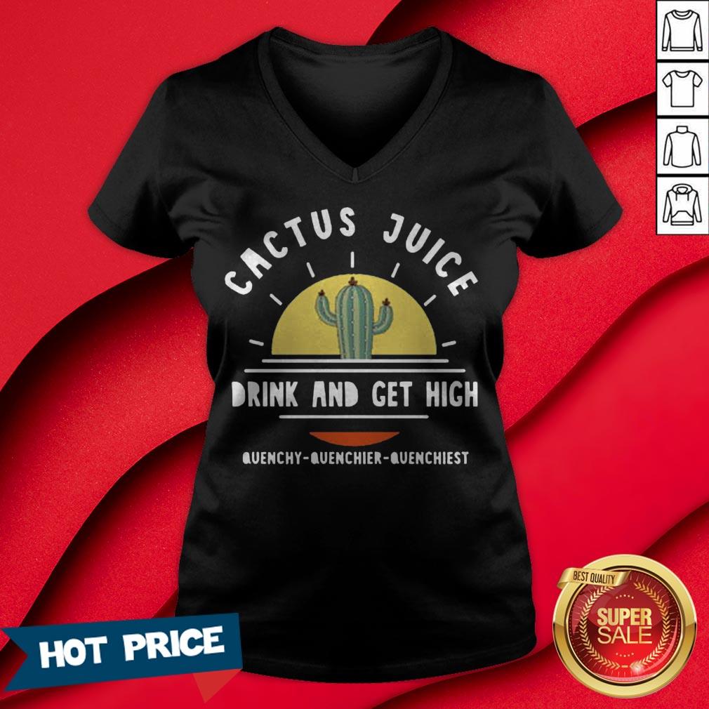 Cactus Juice Drink And Get High Quenchy Quenchier Quenchiest Shirt