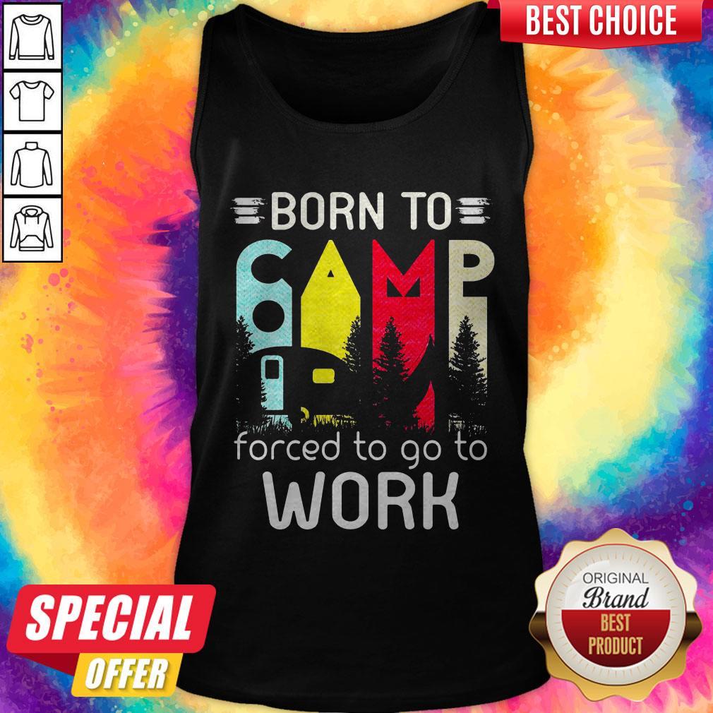 Camping Born To Forced To Go To Work Shirt