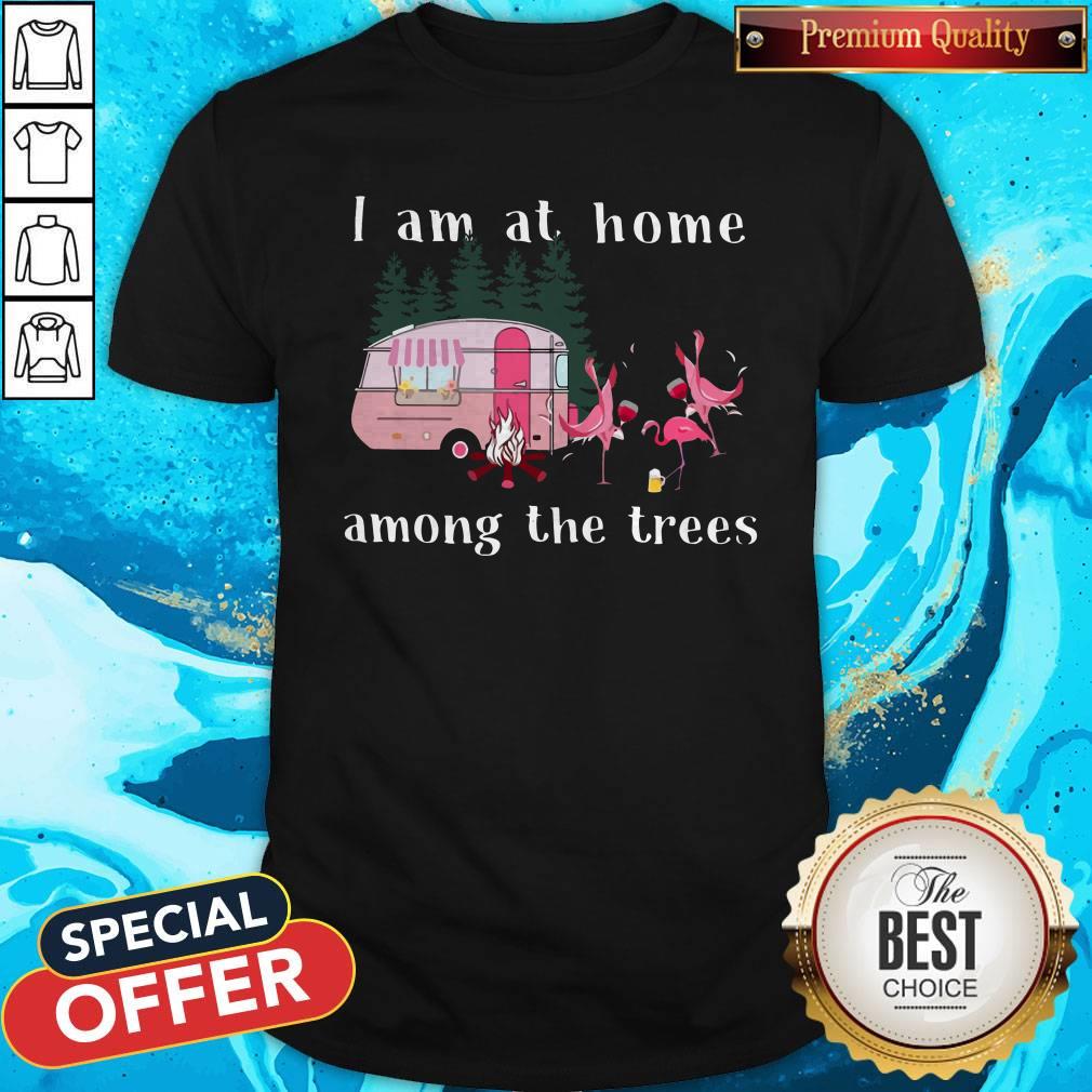 Camping Flamingos I Am At Home Among The Trees Shirt