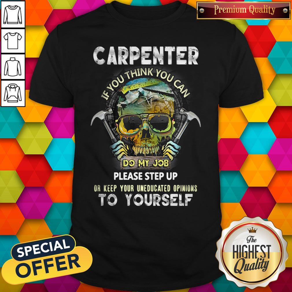 carpenter-if-you-think-you-can-please-step-up-or-keep-your-uneducated-opinions-shirt.jpg
