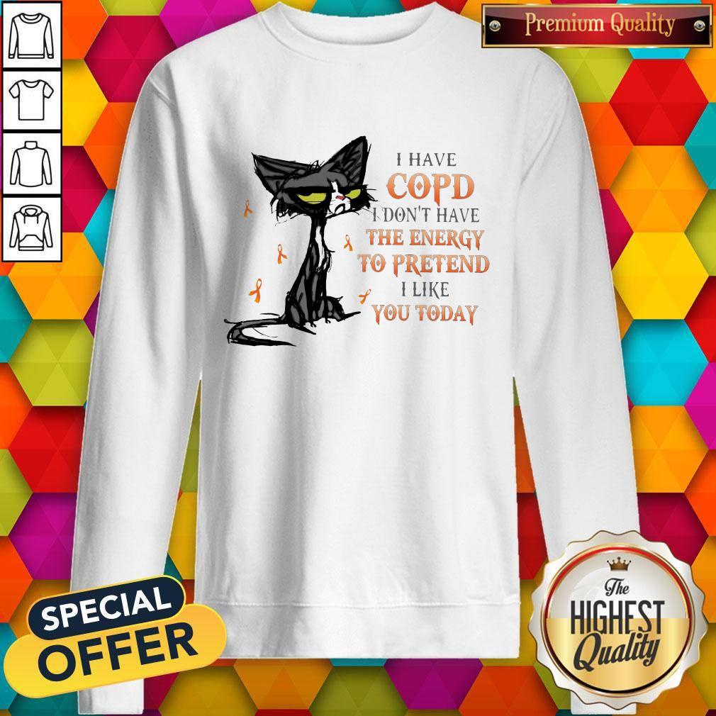Cat I Have Copd I Don’t Have The Energy To Pretend I Like You Today Shirt