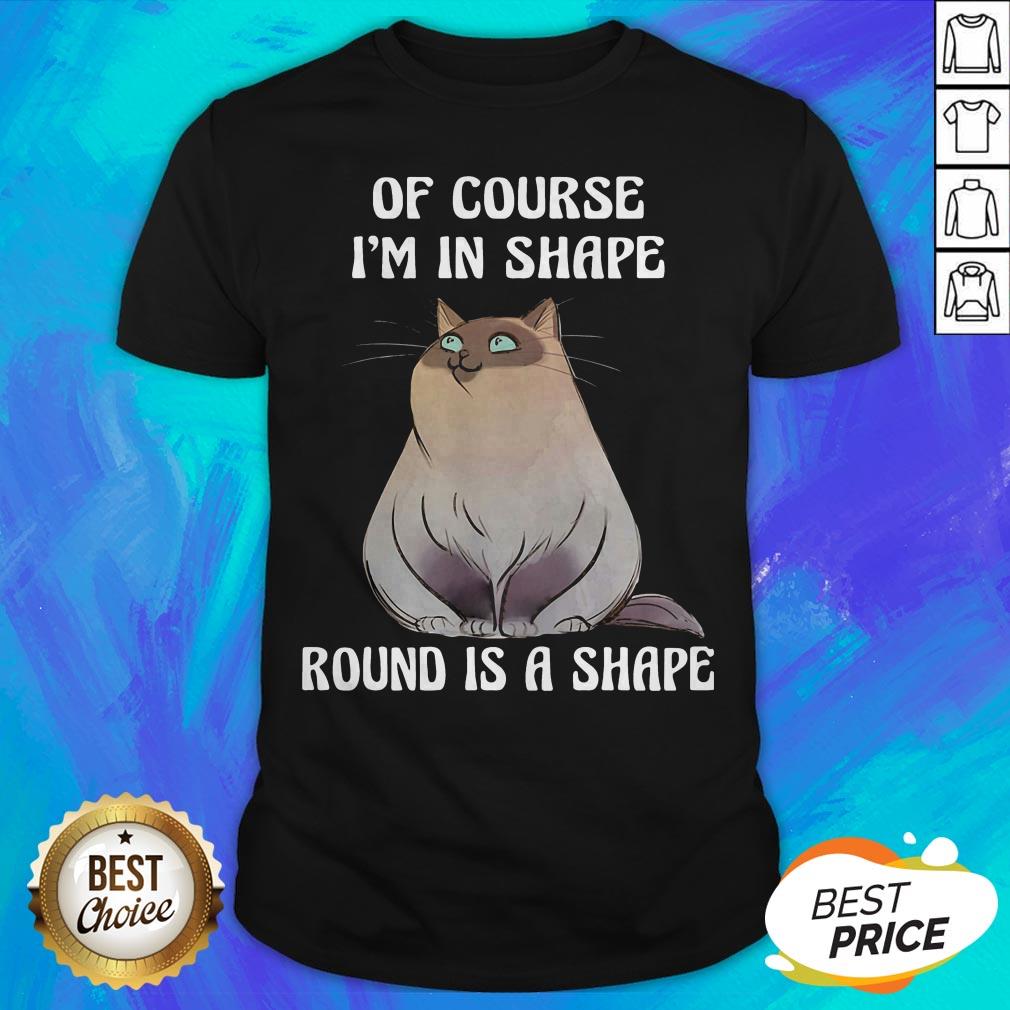 Cat Of Course I'm In Shape Round Is A Shape Shirt