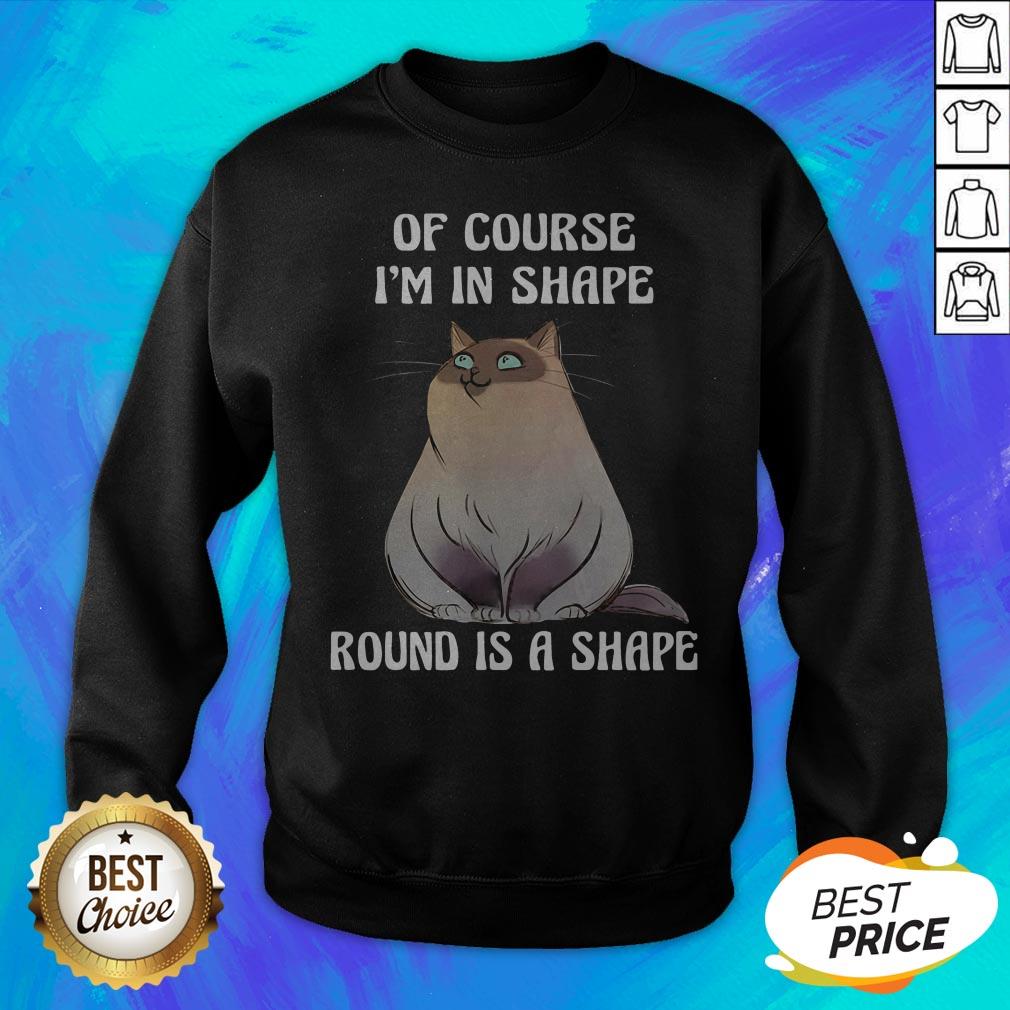 Cat Of Course I'm In Shape Round Is A Shape Shirt