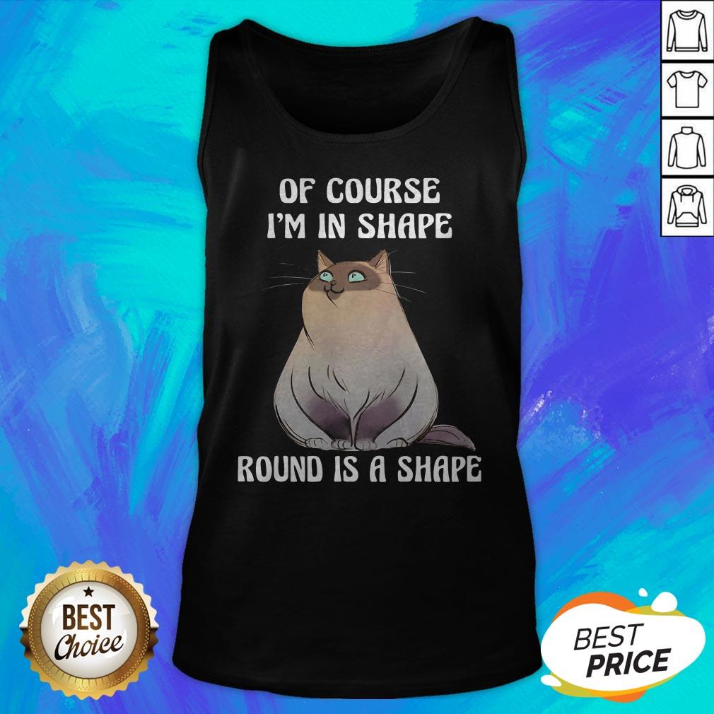Cat Of Course I'm In Shape Round Is A Shape Shirt