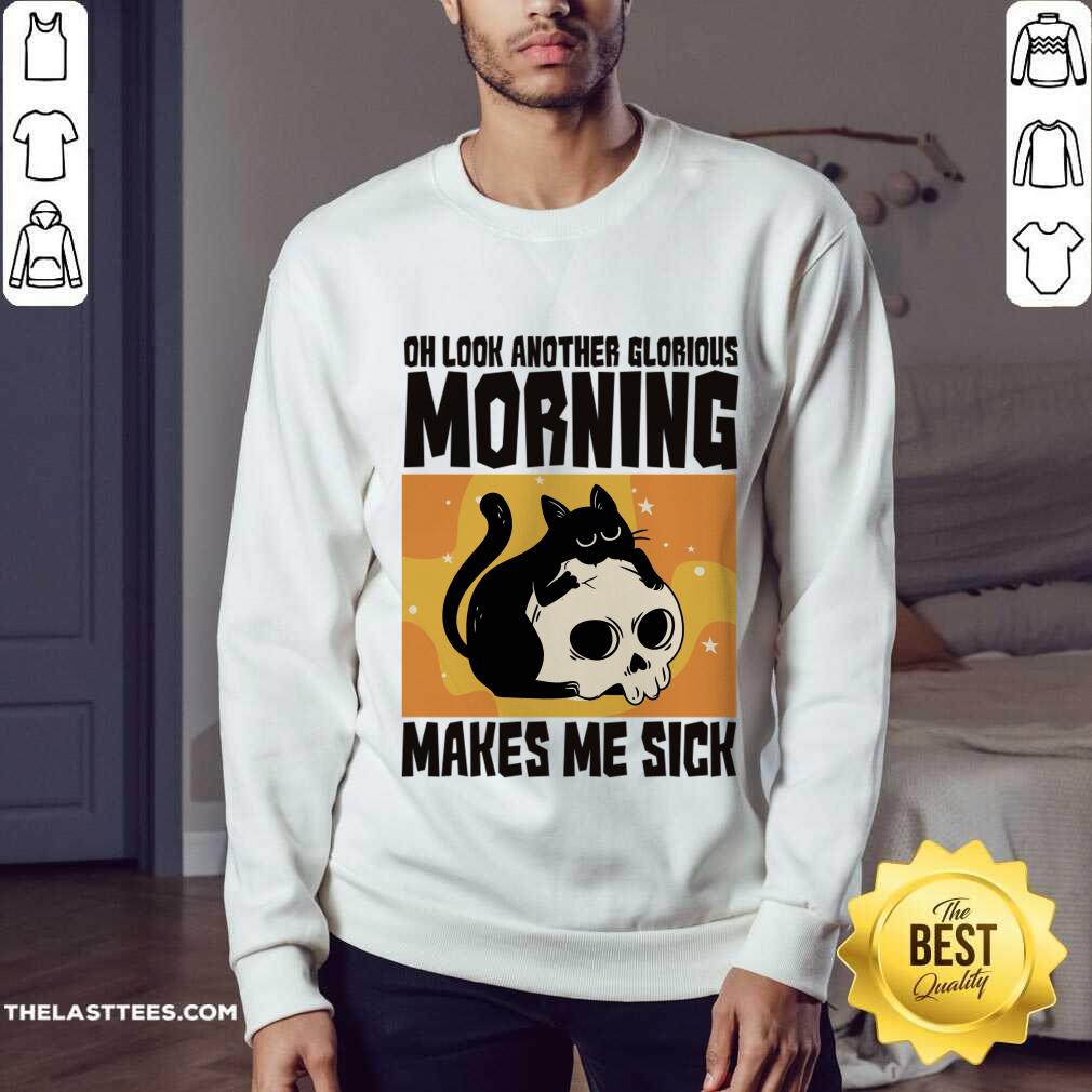 Cat Oh Look Another Glorious Morning Makes Me Sick Shirt