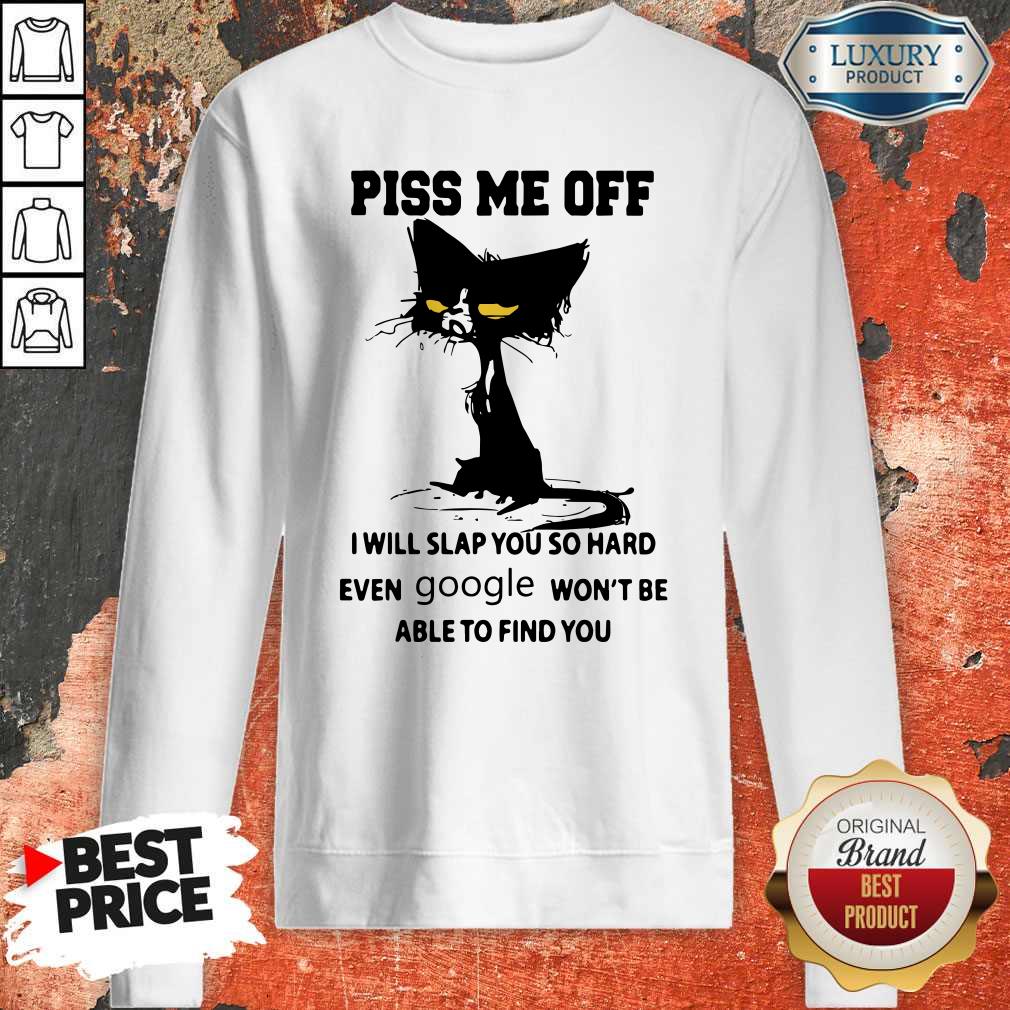 cat-piss-me-off-i-will-slap-you-so-hard-even-google-wont-be-able-to-find-you-sweatshirt.jpg