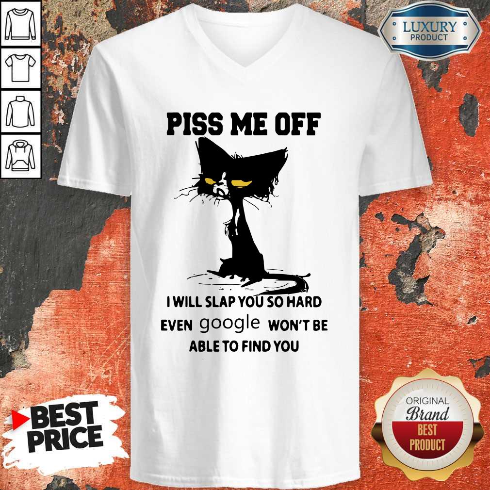 cat-piss-me-off-i-will-slap-you-so-hard-even-google-wont-be-able-to-find-you-v-neck.jpg