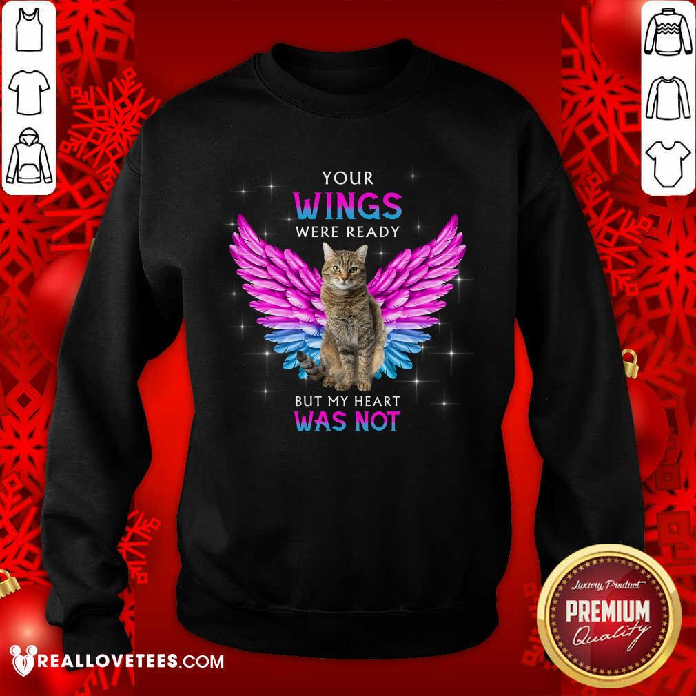 Cat Your Wings Were Ready But My Heart Was Not Shirt