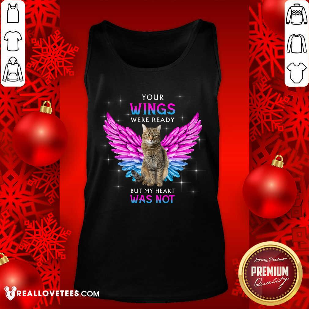 Cat Your Wings Were Ready But My Heart Was Not Shirt