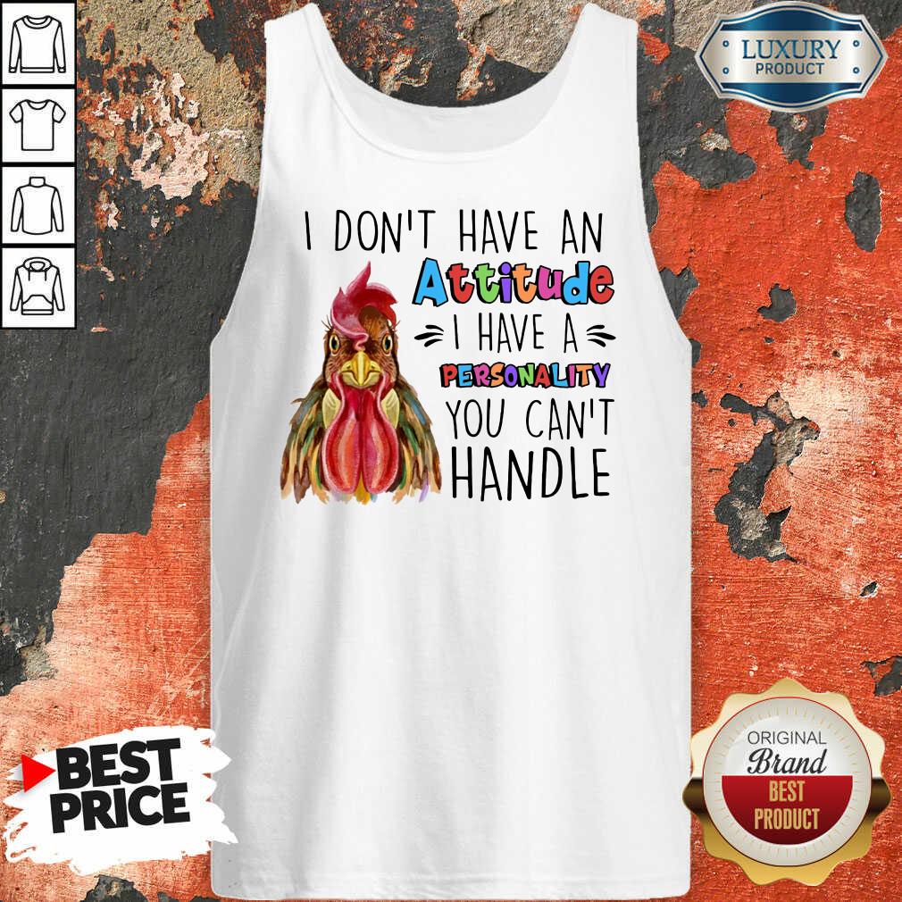 Chicken I Don't Have Attitude I Have A Personality You Can't Handle Shirt