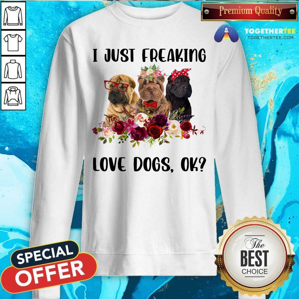 Chinese Shar Pei I Just Freaking Love Dogs Ok Shirt