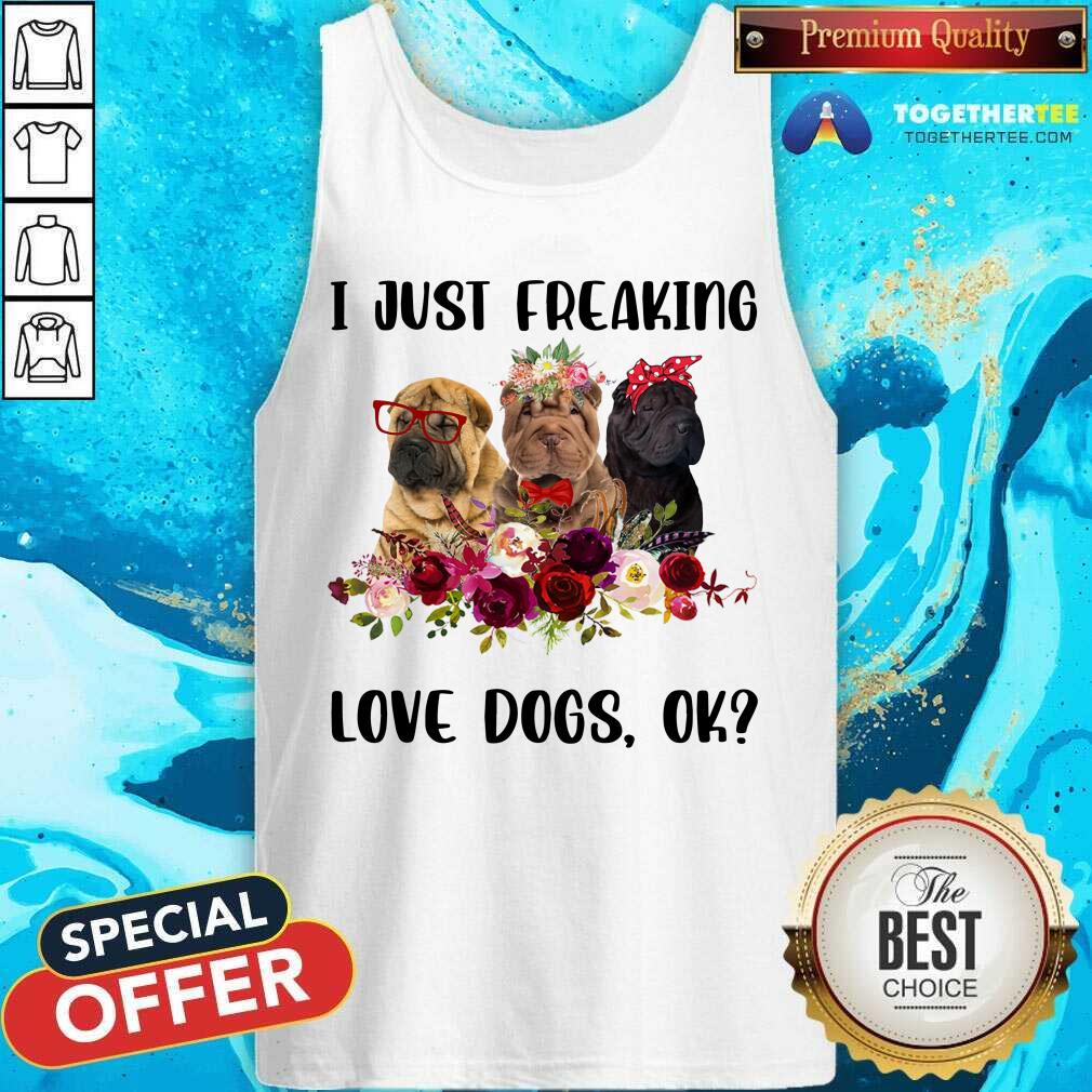 Chinese Shar Pei I Just Freaking Love Dogs Ok Shirt