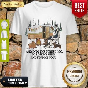 And Into The Forest I Go To Lose My Mind And Find My Soul Camping Shirt