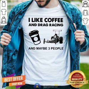 Honey I Like Coffee And Drag Racing And Maybe 3 People Shirt